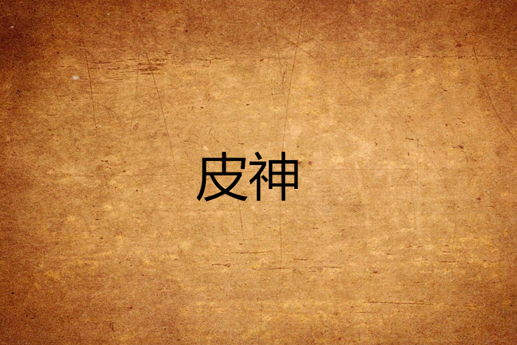 皮神(連載於縱橫中文網深海不棄創作的同人小說) 皮神(連載於縱橫中文網深海不棄創作的同人小說)