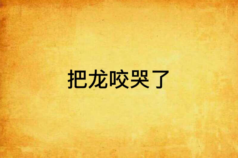 把龍咬哭了 把龍咬哭了