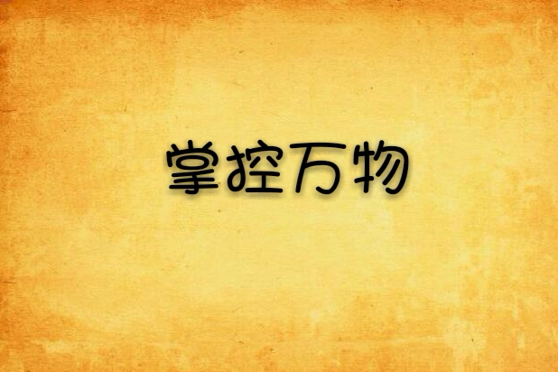 掌控萬物(瀟絕創作的網路小說) 掌控萬物(瀟絕創作的網路小說)