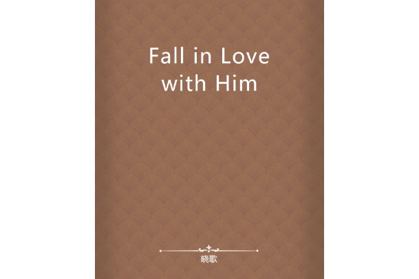 Fall in Love with Him Fall in Love with Him