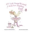 If I could change the world I would turn everything PINK If I could change the world I would turn everything PINK
