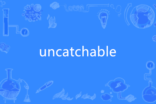 uncatchable uncatchable