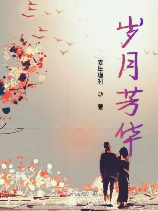 歲月芳華(素年瑾時創作的網路小說作品) 歲月芳華(素年瑾時創作的網路小說作品)