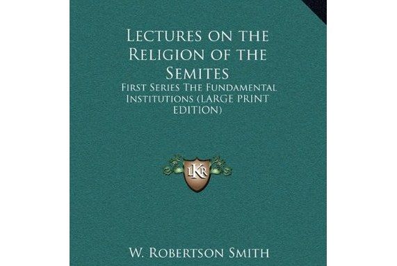 Lectures on the Religion of the Semites. Lectures on the Religion of the Semites.