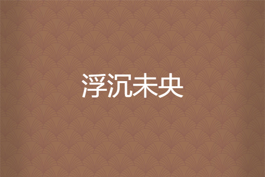 浮沉未央 浮沉未央