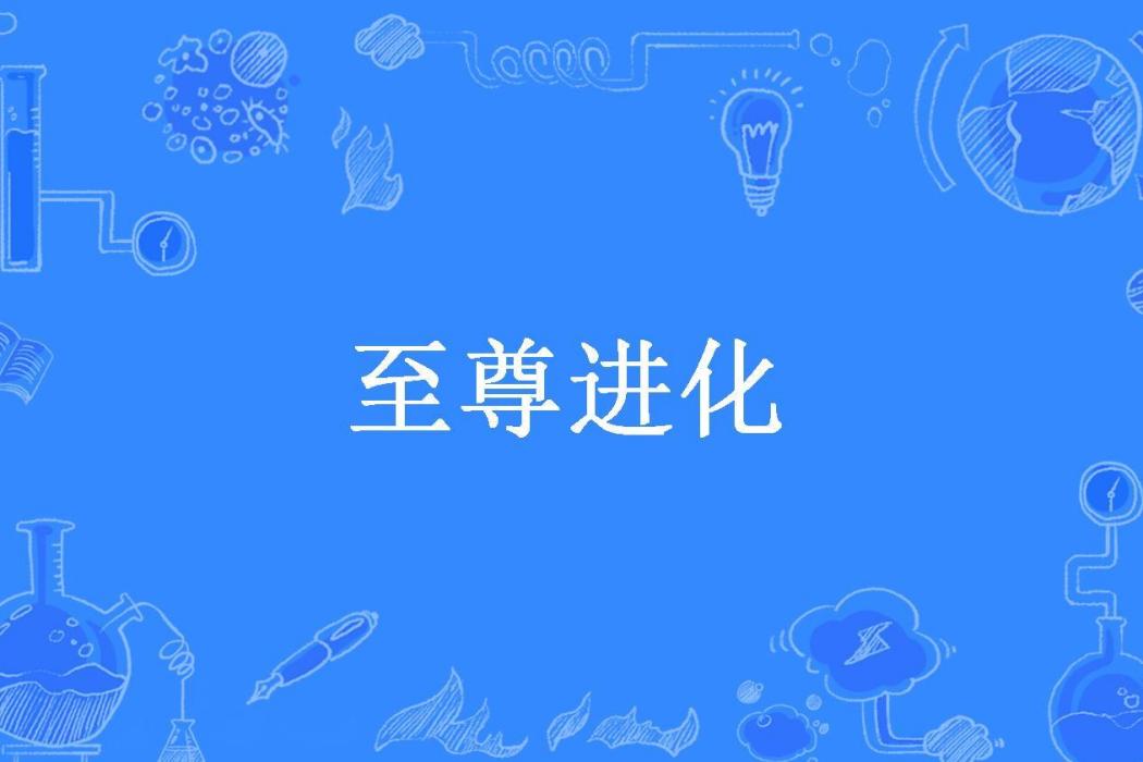 至尊進化(離殤幻想所著小說) 至尊進化(離殤幻想所著小說)