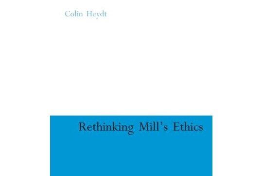 Rethinking Mill\x27s Ethics Rethinking Mill\x27s Ethics