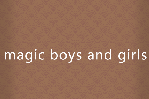 magic boys and girls magic boys and girls