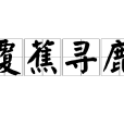 覆蕉尋鹿 覆蕉尋鹿