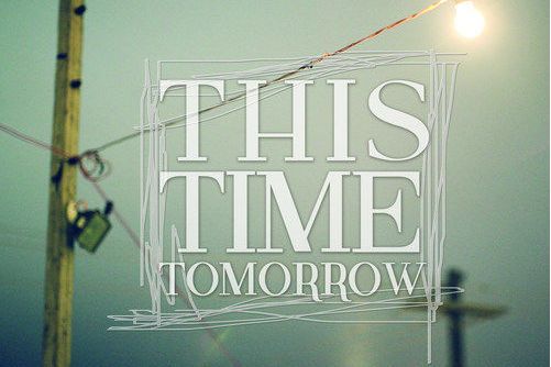This Time Tomorrow This Time Tomorrow