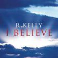 I Believe(R.Kelly演唱歌曲) I Believe(R.Kelly演唱歌曲)