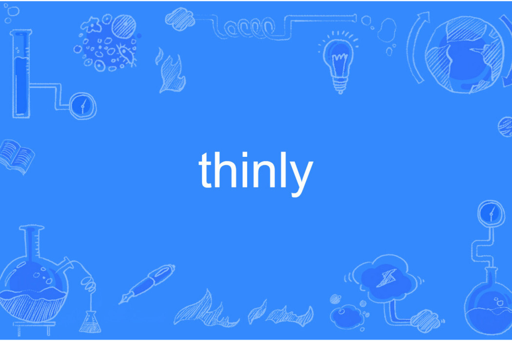 thinly thinly