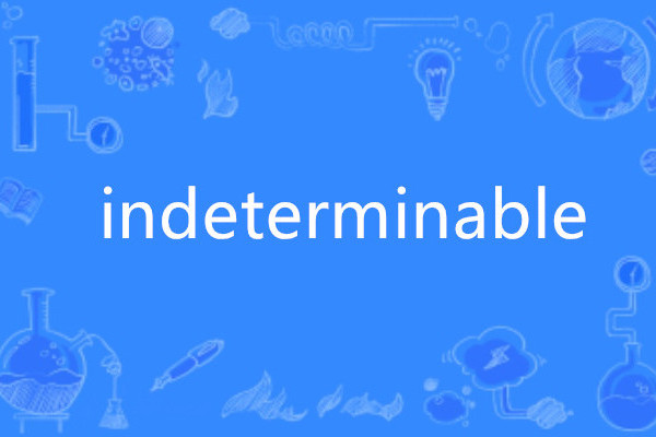 indeterminable indeterminable