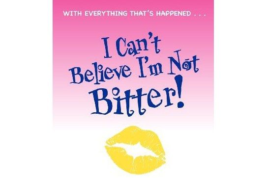 I Can\x27t Believe I\x27m Not Bitter I Can\x27t Believe I\x27m Not Bitter