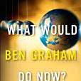 What Would Ben Graham Do Now? What Would Ben Graham Do Now?