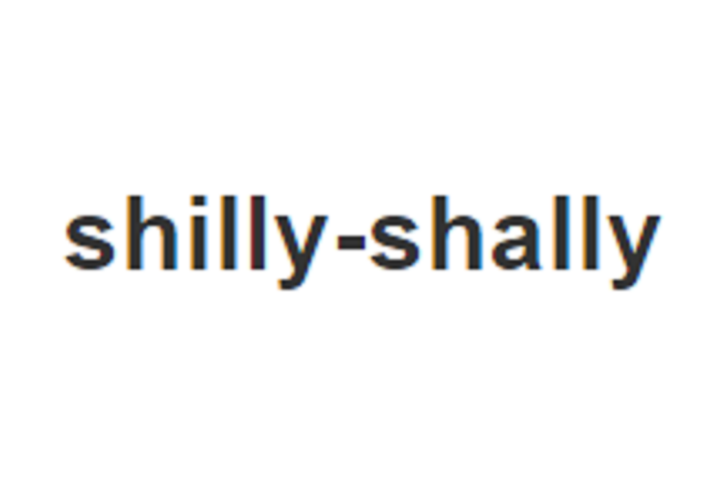 shilly-shally shilly-shally