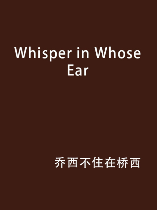 Whisper in Whose Ear Whisper in Whose Ear