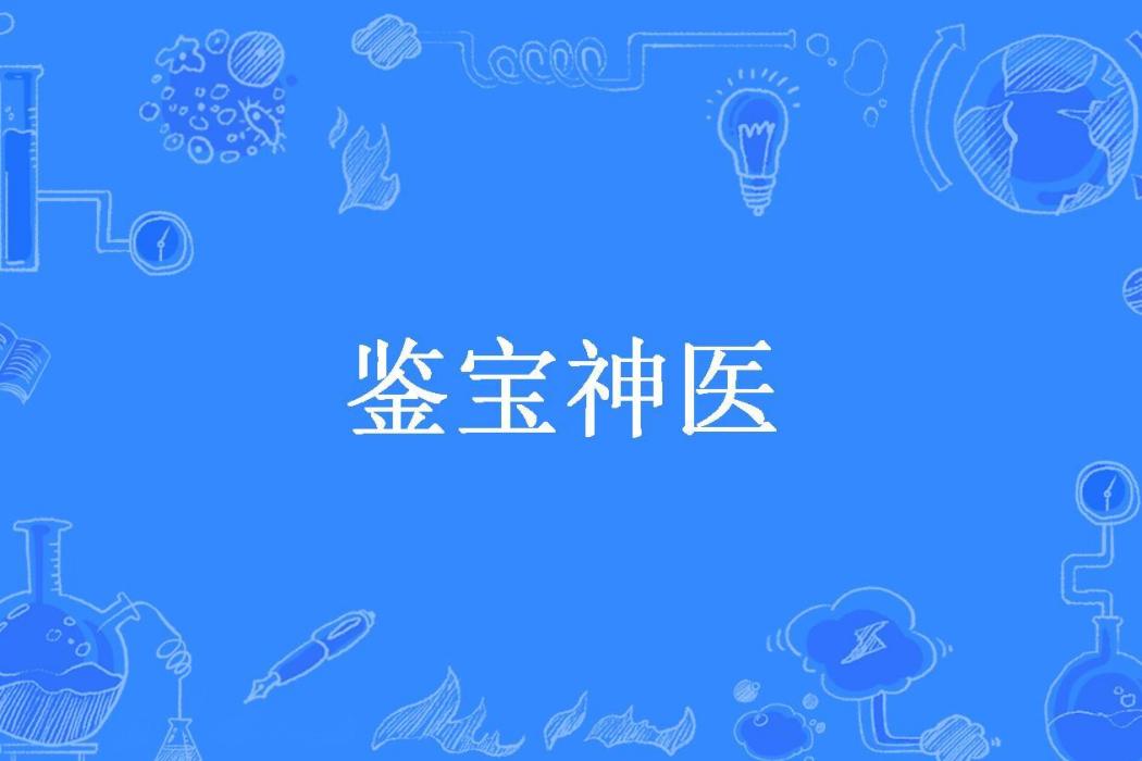 鑒寶神醫(嗨起來的皮卡丘所著小說) 鑒寶神醫(嗨起來的皮卡丘所著小說)