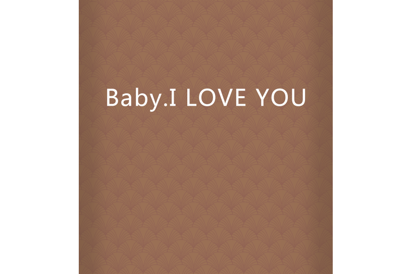 Baby.I LOVE YOU Baby.I LOVE YOU