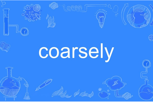 coarsely coarsely
