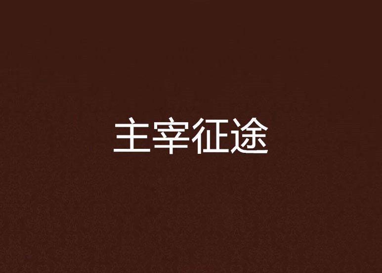 主宰征途(長弓聞吾創作的網路小說) 主宰征途(長弓聞吾創作的網路小說)