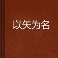 以矢為名 以矢為名