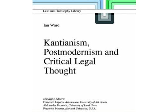 Kantianism, Postmodernism and Critical Legal Thought Kantianism, Postmodernism and Critical Legal Thought