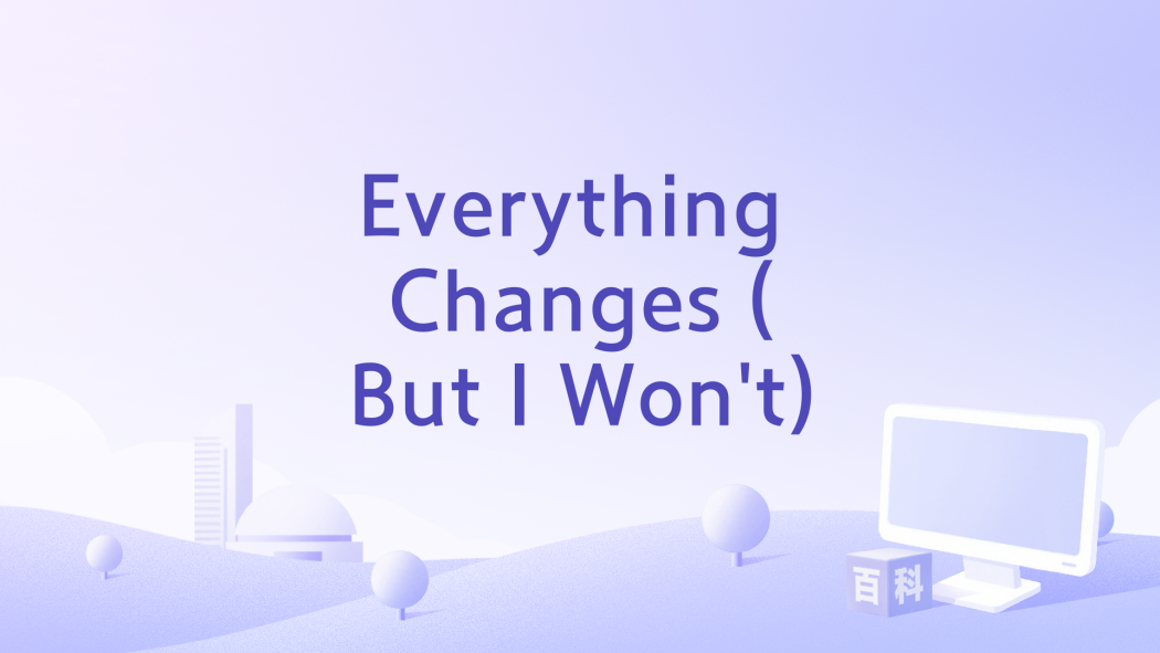 Everything Changes (But I Won\x27t) Everything Changes (But I Won\x27t)