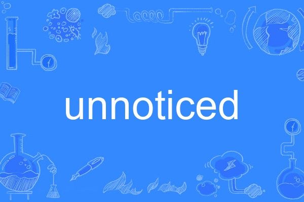 unnoticed unnoticed