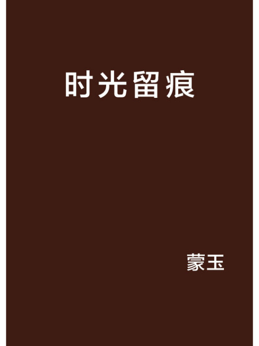 時光留痕(蒙玉創作的網路小說) 時光留痕(蒙玉創作的網路小說)