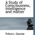 A Study of Consciousness, Intelligence and Matter(George, Pyburn著圖書) A Study of Consciousness, Intelligence and Matter(George, Pyburn著圖書)