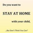 Do You Want to Stay At Home with Your Child... Do You Want to Stay At Home with Your Child...