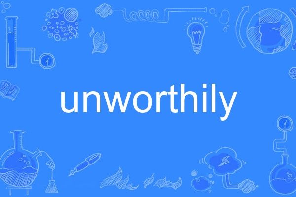 unworthily unworthily