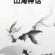 山海神話(仙俠武俠類網路小說) 山海神話(仙俠武俠類網路小說)