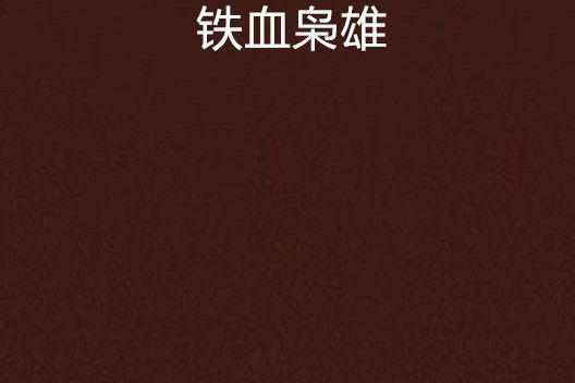 鐵血梟雄(平凡的夜梟創作的網路小說) 鐵血梟雄(平凡的夜梟創作的網路小說)