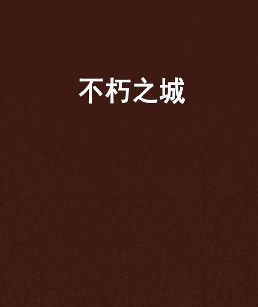 不朽之城(花尋尋花創作的網路小說) 不朽之城(花尋尋花創作的網路小說)