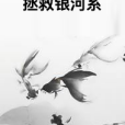 拯救銀河系(吃雞王創作的網路小說) 拯救銀河系(吃雞王創作的網路小說)