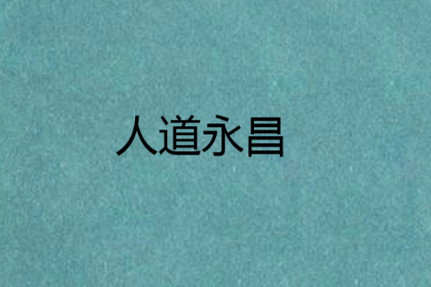 人道永昌(大羅誰先覺創作的網路小說) 人道永昌(大羅誰先覺創作的網路小說)