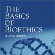 The Basics of Bioethics The Basics of Bioethics