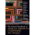 The Oxford Handbook of African American Citizenship, 1865-present The Oxford Handbook of African American Citizenship, 1865-present