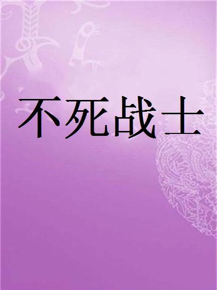 不死戰士(兩眼無神創作的網路小說) 不死戰士(兩眼無神創作的網路小說)