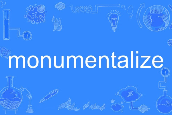 monumentalize monumentalize