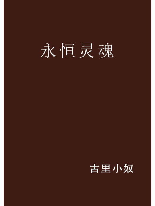 永恆靈魂(古里小奴創作的網路小說作品) 永恆靈魂(古里小奴創作的網路小說作品)