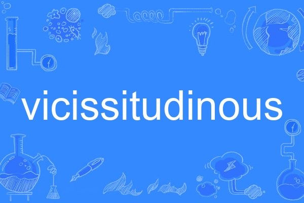 vicissitudinous vicissitudinous