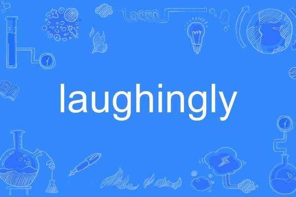 laughingly laughingly