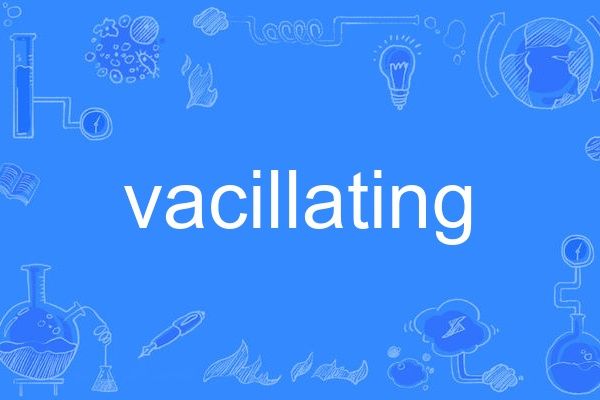 vacillating vacillating