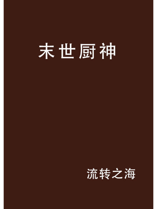 末世廚神(流轉之海創作的網路小說) 末世廚神(流轉之海創作的網路小說)