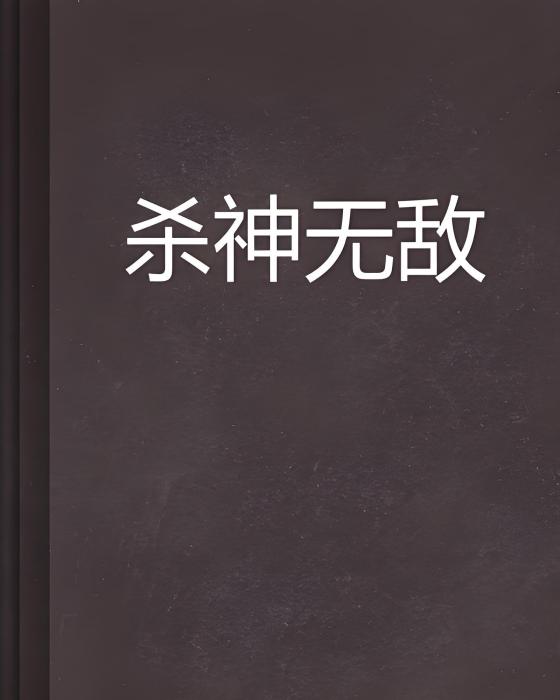 殺神無敵(孤單的鴨子創作的網路小說) 殺神無敵(孤單的鴨子創作的網路小說)