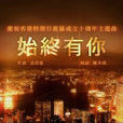 始終有你(香港特別行政區成立十周年主題曲) 始終有你(香港特別行政區成立十周年主題曲)