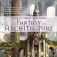 How to Draw and Paint Fantasy Architecture How to Draw and Paint Fantasy Architecture